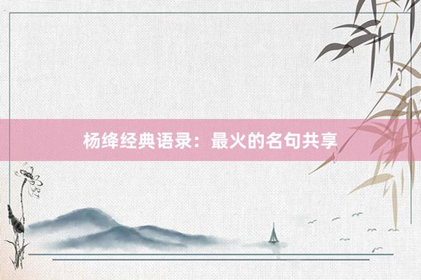 杨绛经典语录：最火的名句共享