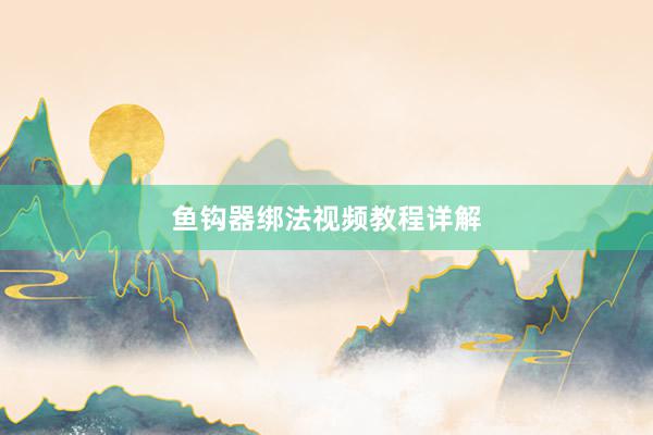 鱼钩器绑法视频教程详解